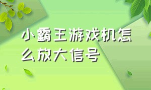 小霸王游戏机怎么放大信号