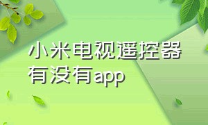 小米电视遥控器有没有app（小米电视没有遥控器下载什么app）