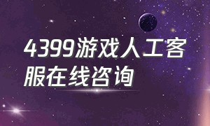 4399游戏人工客服在线咨询