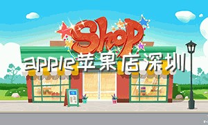 apple苹果店深圳（applestore苹果专卖店广州）