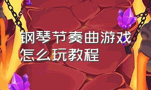 钢琴节奏曲游戏怎么玩教程（游戏钢琴琴谱怎么看图解）