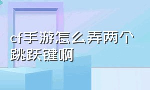 cf手游怎么弄两个跳跃键啊