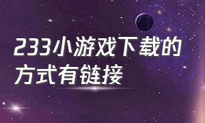 233小游戏下载的方式有链接