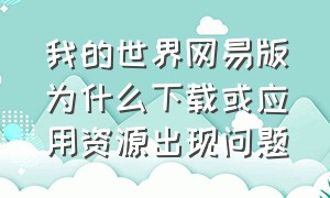 我的世界网易版为什么下载或应用资源出现问题