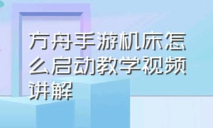 方舟手游机床怎么启动教学视频讲解