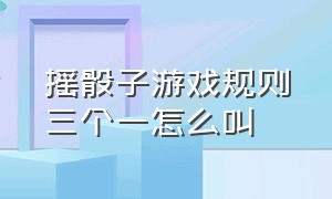 摇骰子游戏规则三个一怎么叫