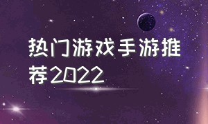 热门游戏手游推荐2022