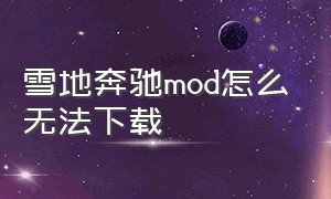 雪地奔驰MOD怎么无法下载