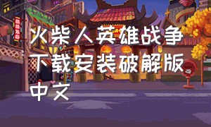 火柴人英雄战争下载安装破解版中文
