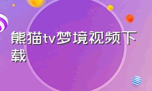 熊猫tv梦境视频下载