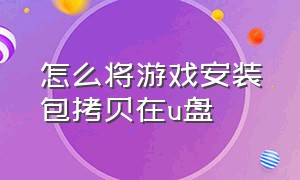 怎么将游戏安装包拷贝在u盘