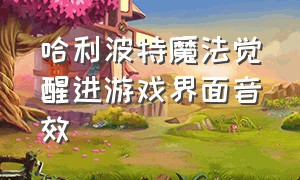 哈利波特魔法觉醒进游戏界面音效