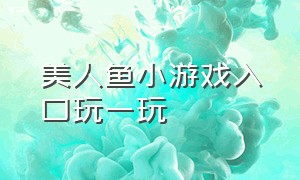 美人鱼小游戏入口玩一玩