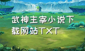 武神主宰小说下载网站TXT