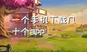 一个手机下载几十个app