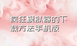 疯狂模拟器的下载方法手机版（疯狂模拟器的下载方法手机版安装）