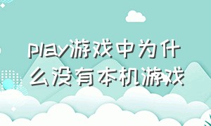 play游戏中为什么没有本机游戏