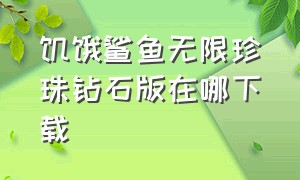 饥饿鲨鱼无限珍珠钻石版在哪下载