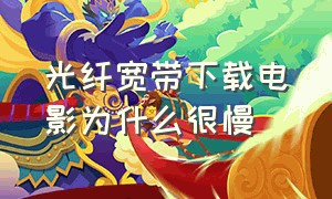 光纤宽带下载电影为什么很慢