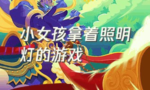 小女孩拿着照明灯的游戏（有一个转圈照手电筒的游戏）