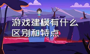 游戏建模有什么区别和特点