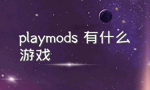 playmods 有什么游戏（playgames游戏）