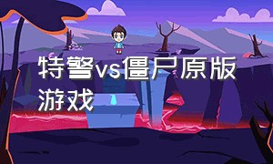 特警vs僵尸原版游戏