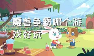 魔兽争霸哪个游戏好玩（魔兽争霸是一款什么游戏）