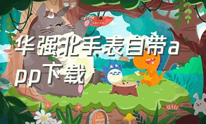 华强北手表自带app下载