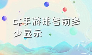 cf手游排名前多少显示（cf手游排行榜为什么上不去）