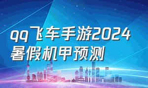 qq飞车手游2024暑假机甲预测（qq飞车手游2024年暑假机甲）