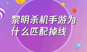 黎明杀机手游为什么匹配掉线（黎明杀机手游安装）