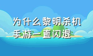 为什么黎明杀机手游一直闪退（为什么黎明杀机手游没人玩）