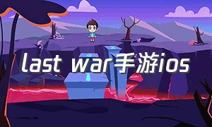 last war手游ios（thewar手游苹果手机怎么下载）
