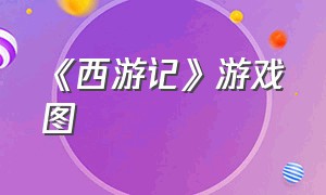 《西游记》游戏图（《西游记》游戏 入口）