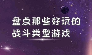 盘点那些好玩的战斗类型游戏（十大好玩战争类游戏排行榜）