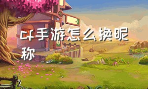 cf手游怎么换昵称（cf手游自瞄挂安卓版）