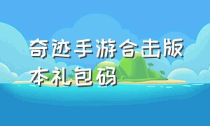 奇迹手游合击版本礼包码（奇迹手游兑换码大全）