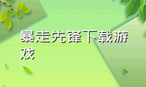 暴走先锋下载游戏