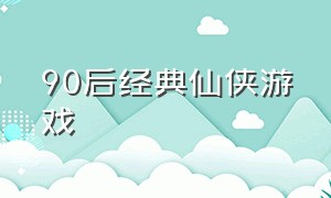 90后经典仙侠游戏