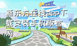 新东方在线app下载安装手机版官网（新东方在线官网登录入口）