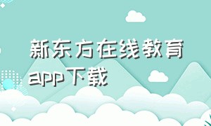 新东方在线教育app下载（新东方在线网课官网下载）