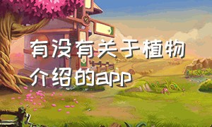 有没有关于植物介绍的app（最全的植物百科全书app排行榜）