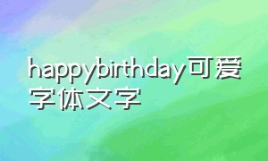 happybirthday可爱字体文字（happy birthday 的漂亮字体）