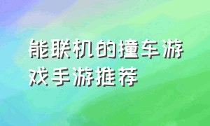 能联机的撞车游戏手游推荐（安卓手机单机撞车游戏）