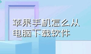 苹果手机怎么从电脑下载软件（电脑上如何给苹果手机下载软件）