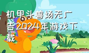 机甲斗兽场无广告2024年游戏下载