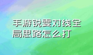 手游锐雯对线全局思路怎么打（手游锐雯连招详细教学）