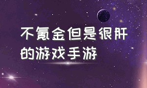 不氪金但是很肝的游戏手游（十款不需要氪金的游戏手游）