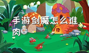 手游剑魔怎么堆肉（手游剑魔上单必学的20个技巧）